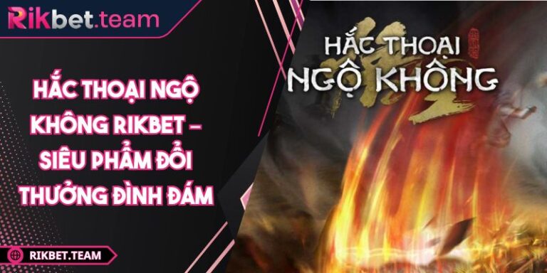 Hắc Thoại Ngộ Không Rikbet – Siêu Phẩm Đổi Thưởng Đình Đám 2 hắc thoại ngộ không Rikbet