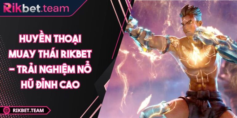 Huyền Thoại Muay Thái Rikbet - Trải Nghiệm Nổ Hũ Đỉnh Cao 6 Huyền thoại muay thái Rikbet