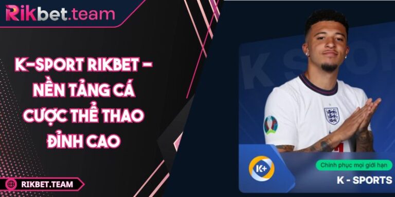 K-Sport Rikbet - Nền Tảng Cá Cược Thể Thao Đỉnh Cao 1 K-sport Rikbet