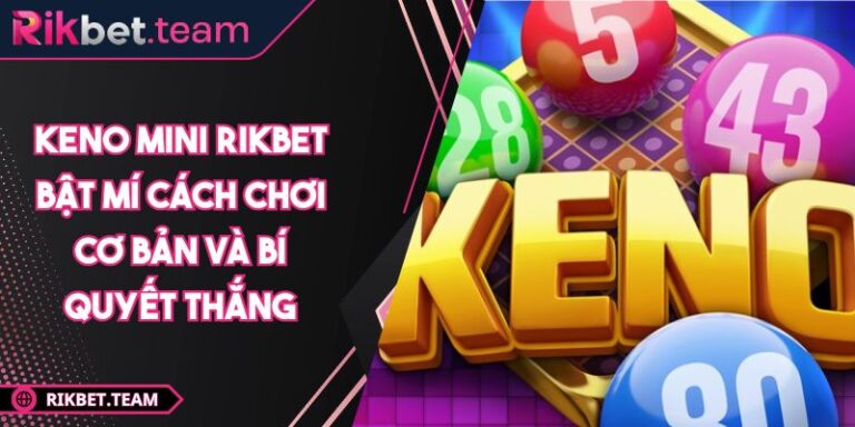 Keno Mini RIKBET Bật Mí Cách Chơi Cơ Bản Và Bí Quyết Thắng 2 Keno Mini RIKBET