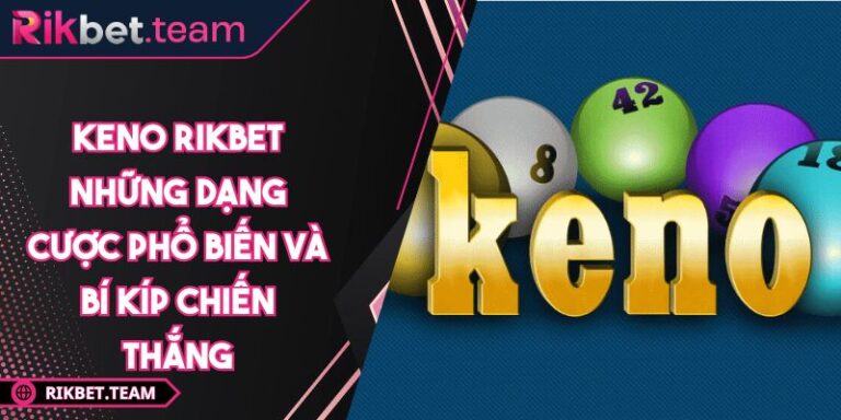 Keno RIKBET Những Dạng Cược Phổ Biến Và Bí Kíp Chiến Thắng 6 Keno RIKBET