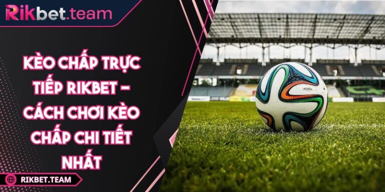 Kèo chấp trực tiếp Rikbet