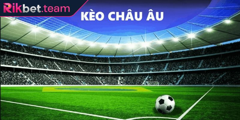 Kèo châu âu Rikbet là gì?