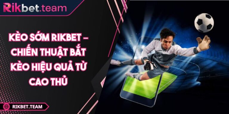 kèo sớm Rikbet