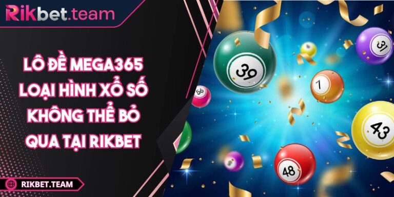 Lô Đề Mega365 Loại Hình Xổ Số Không Thể Bỏ Qua Tại RIKBET 3 Lô đề Mega365