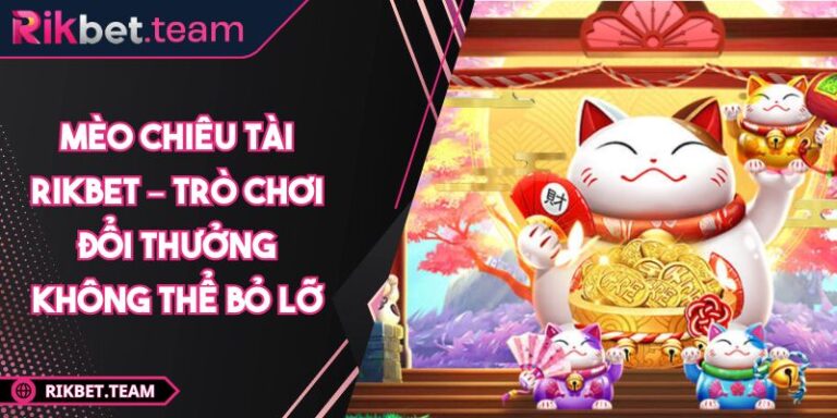 Mèo Chiêu Tài RIKBET – Trò Chơi Đổi Thưởng Không Thể Bỏ Lỡ 1 Mèo chiêu tài RIKBET
