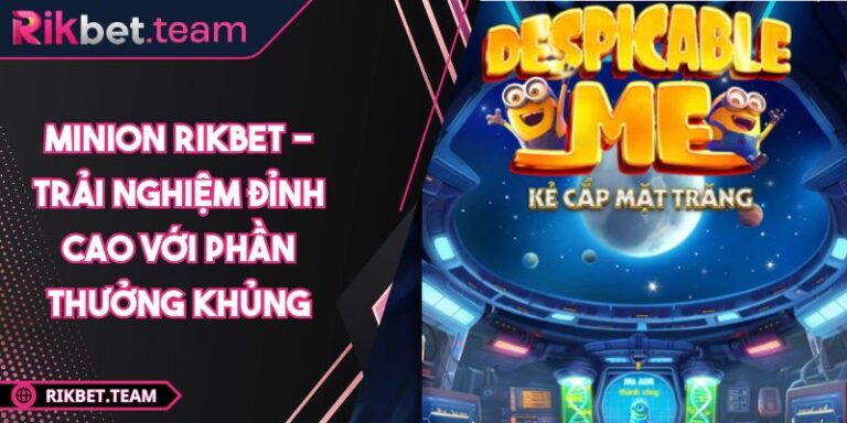 Minion Rikbet - Trải Nghiệm Đỉnh Cao Với Phần Thưởng Khủng 3 Minion Rikbet