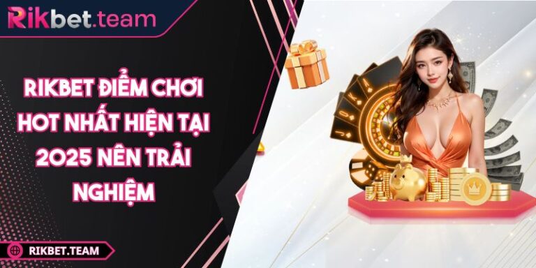 RIKBET điểm chơi hot nhất hiện tại