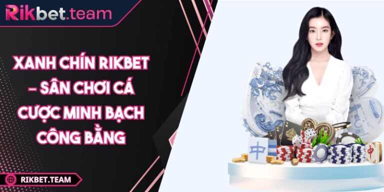 Xanh Chín Rikbet – Sân Chơi Cá Cược Minh Bạch Công Bằng 6 Xanh chín Rikbet